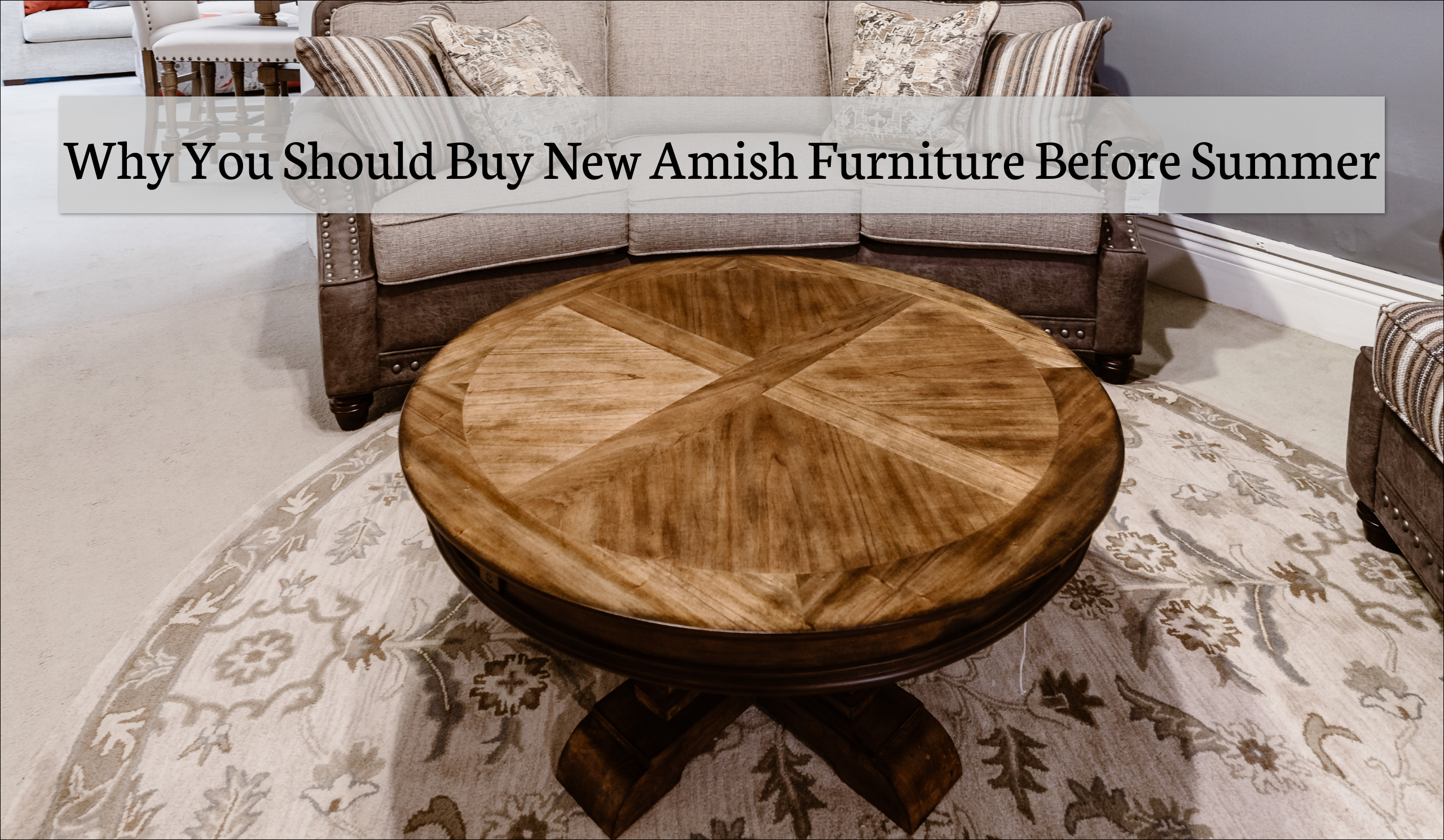 Why To Buy New Amish Home Furnishings Before Summer