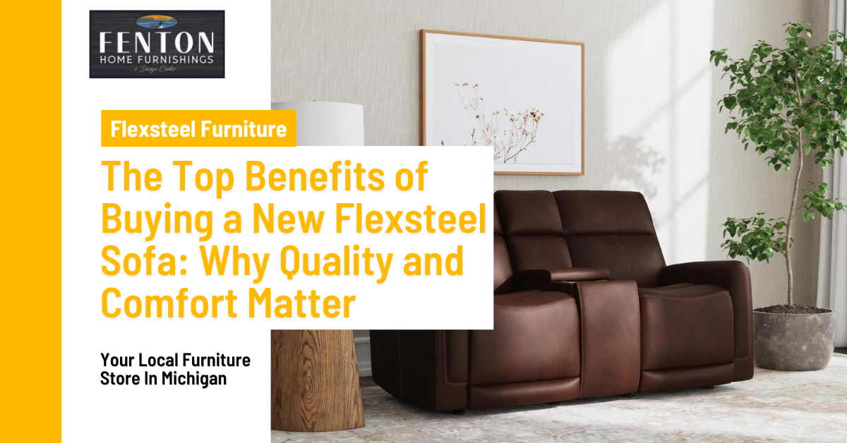 The Top Benefits of Buying a New Flexsteel Sofa | Fenton Home